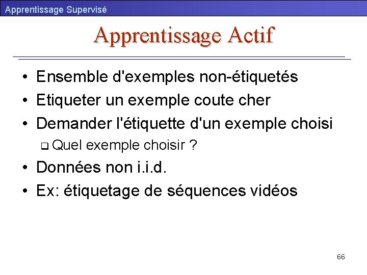 Apprentissage Supervisé Apprentissage Actif • Ensemble d'exemples non-étiquetés • Etiqueter un exemple coute cher