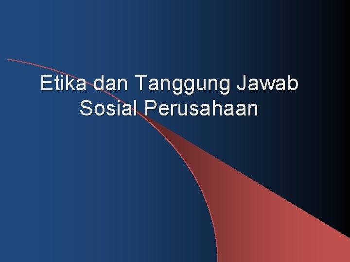 Etika dan Tanggung Jawab Sosial Perusahaan 