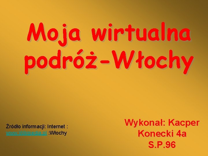 Moja wirtualna podróż-Włochy Źródło informacji: Internet : www. Wikipedia. pl : Włochy Wykonał: Kacper