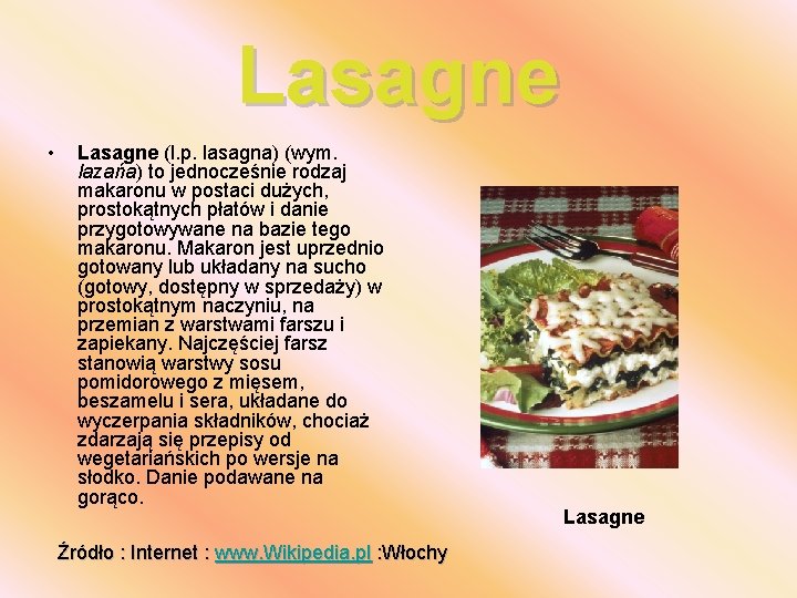 Lasagne • Lasagne (l. p. lasagna) (wym. lazańa) to jednocześnie rodzaj makaronu w postaci