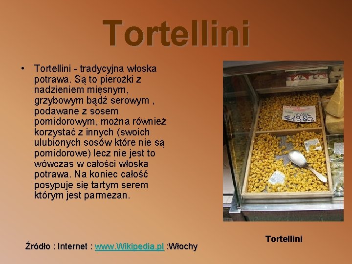 Tortellini • Tortellini - tradycyjna włoska potrawa. Są to pierożki z nadzieniem mięsnym, grzybowym