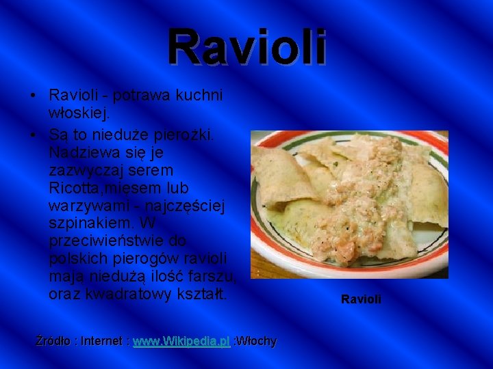 Ravioli • Ravioli - potrawa kuchni włoskiej. • Są to nieduże pierożki. Nadziewa się