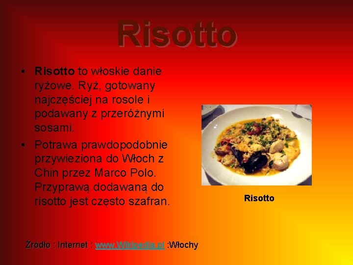 Risotto • Risotto to włoskie danie ryżowe. Ryż, gotowany najczęściej na rosole i podawany