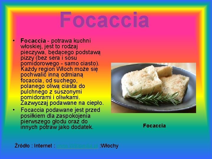 Focaccia • Focaccia - potrawa kuchni włoskiej, jest to rodzaj pieczywa, będącego podstawą pizzy