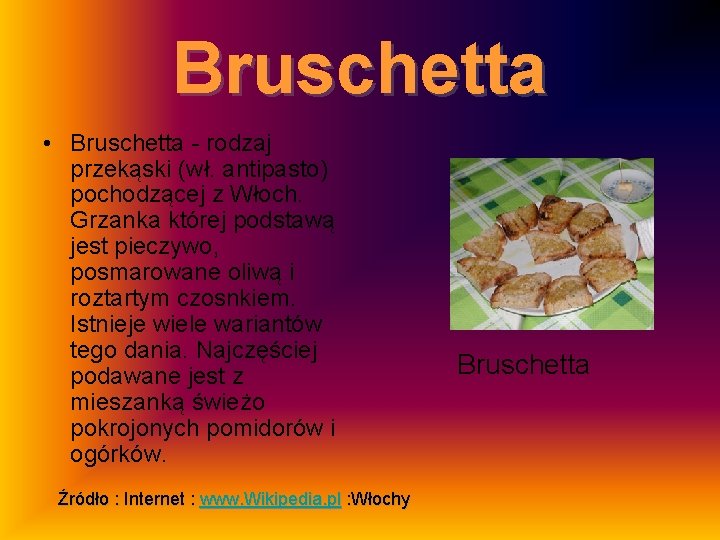 Bruschetta • Bruschetta - rodzaj przekąski (wł. antipasto) pochodzącej z Włoch. Grzanka której podstawą