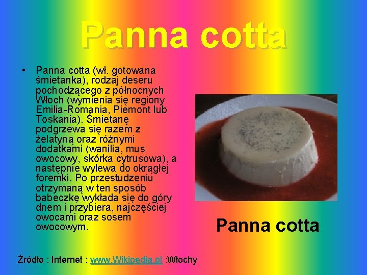 Panna cotta • Panna cotta (wł. gotowana śmietanka), rodzaj deseru pochodzącego z północnych Włoch