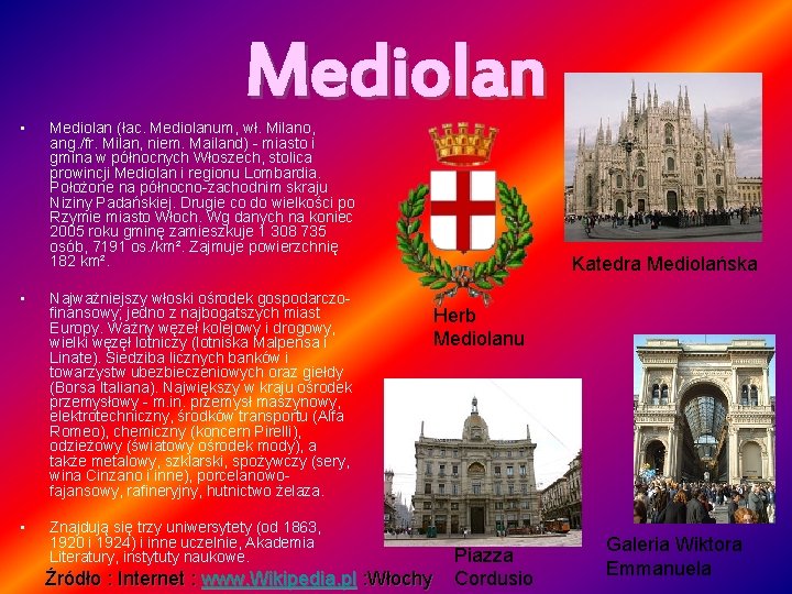 • Mediolan (łac. Mediolanum, wł. Milano, ang. /fr. Milan, niem. Mailand) - miasto