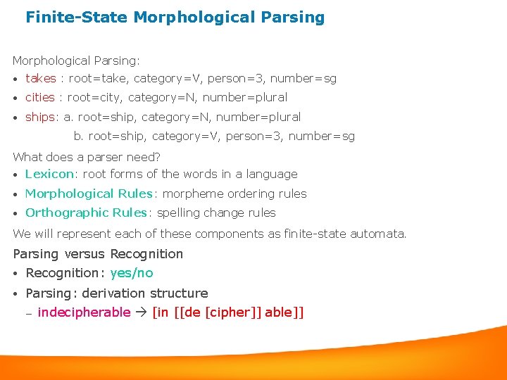 Finite-State Morphological Parsing: • takes : root=take, category=V, person=3, number=sg • cities : root=city,