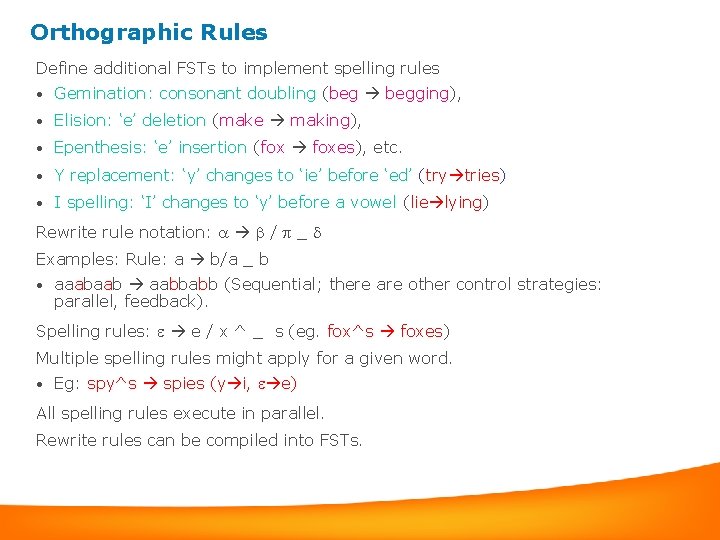 Orthographic Rules Define additional FSTs to implement spelling rules • Gemination: consonant doubling (beg