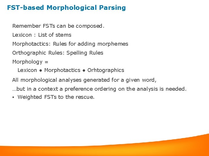 FST-based Morphological Parsing Remember FSTs can be composed. Lexicon : List of stems Morphotactics: