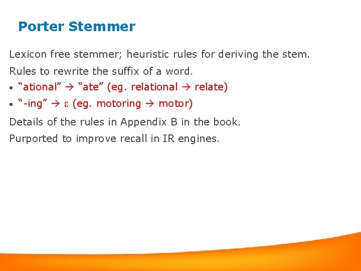 Porter Stemmer Lexicon free stemmer; heuristic rules for deriving the stem. Rules to rewrite