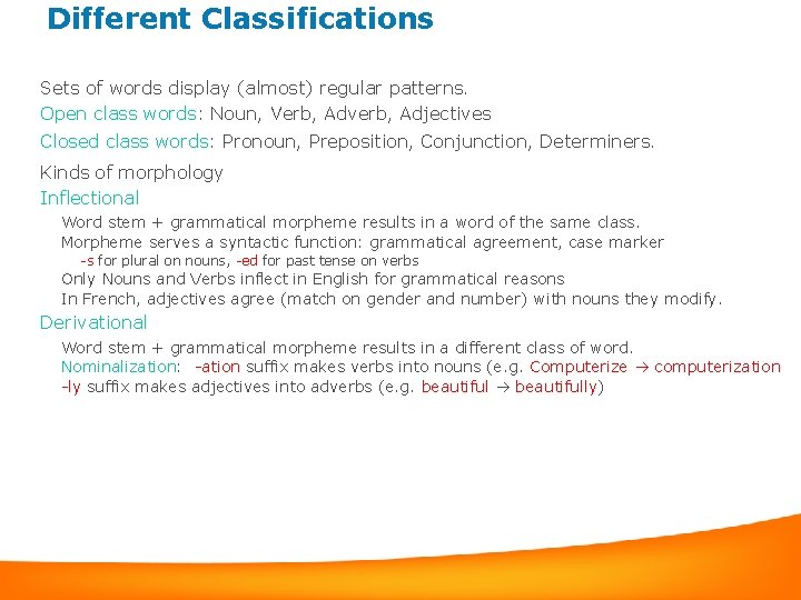 Different Classifications Sets of words display (almost) regular patterns. Open class words: Noun, Verb,