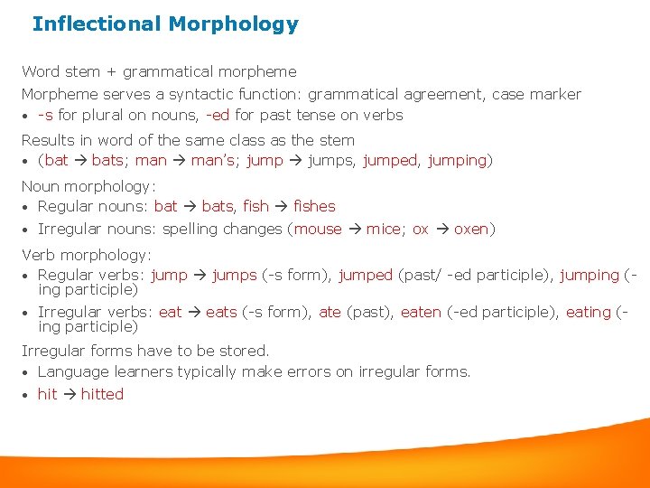 Inflectional Morphology Word stem + grammatical morpheme Morpheme serves a syntactic function: grammatical agreement,