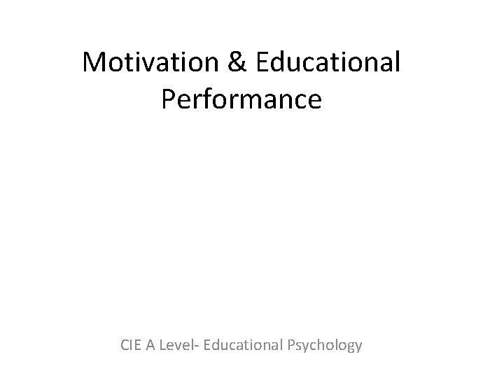 Motivation & Educational Performance CIE A Level- Educational Psychology 