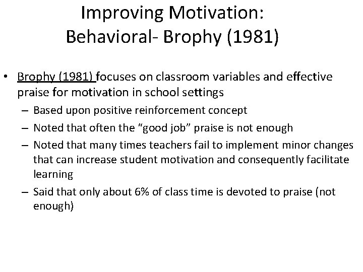 Improving Motivation: Behavioral- Brophy (1981) • Brophy (1981) focuses on classroom variables and effective