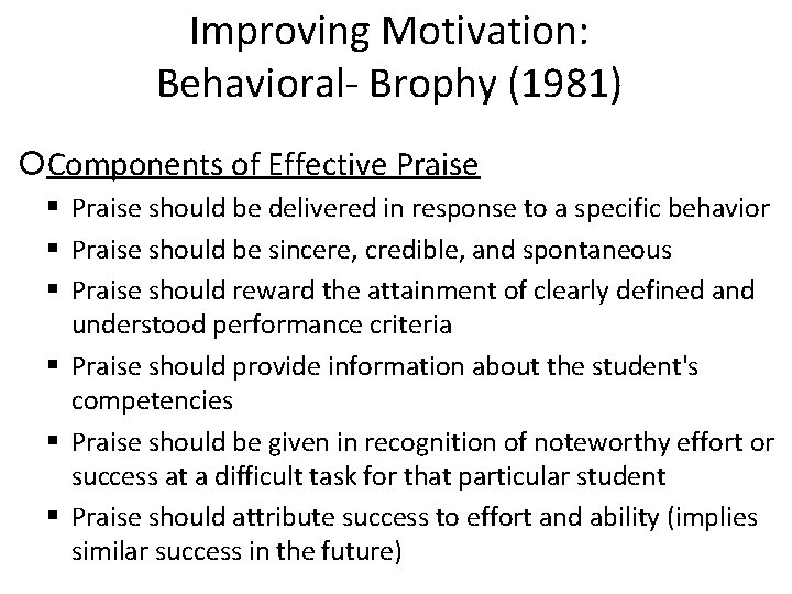 Improving Motivation: Behavioral- Brophy (1981) Components of Effective Praise should be delivered in response
