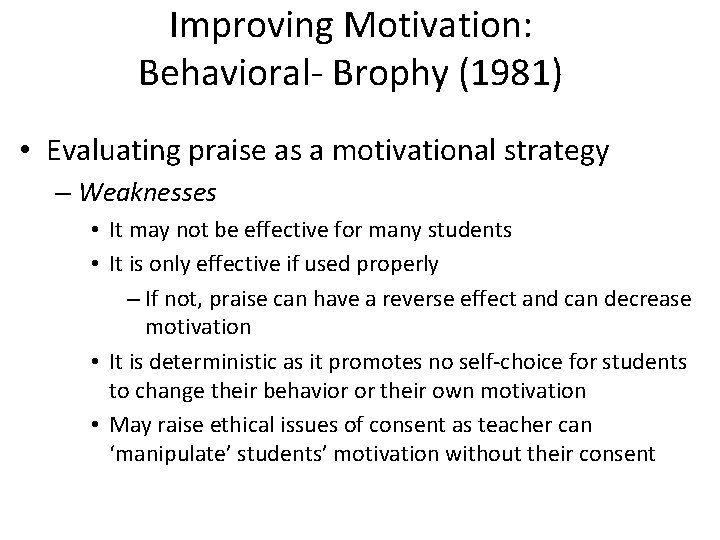 Improving Motivation: Behavioral- Brophy (1981) • Evaluating praise as a motivational strategy – Weaknesses