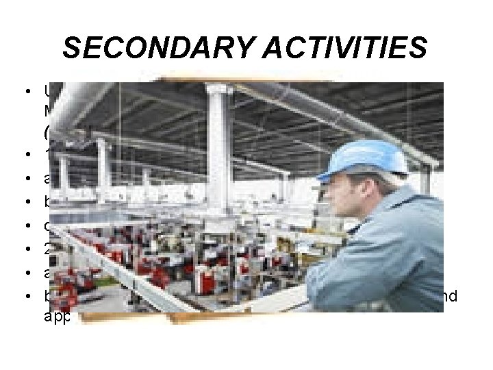 SECONDARY ACTIVITIES • USING RAW MATERIALS TO PRODUCE NEW MATERIALS OF A GREATER VALUE