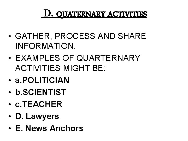 D. QUATERNARY ACTIVITIES • GATHER, PROCESS AND SHARE INFORMATION. • EXAMPLES OF QUARTERNARY ACTIVITIES