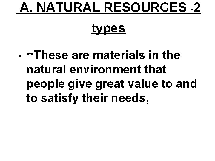 A. NATURAL RESOURCES -2 types • **These are materials in the natural environment that