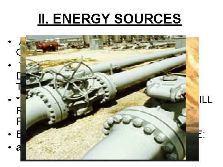 II. ENERGY SOURCES • A. FOSSIL FUELS-THE MAIN SOURCE OF ENERGY AT THIS TIME.