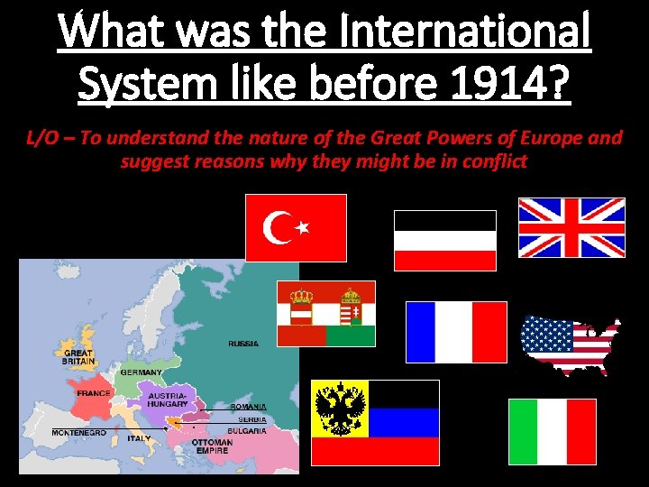 What was the International System like before 1914? L/O – To understand the nature