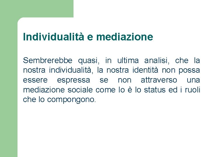 Individualità e mediazione Sembrerebbe quasi, in ultima analisi, che la nostra individualità, la nostra