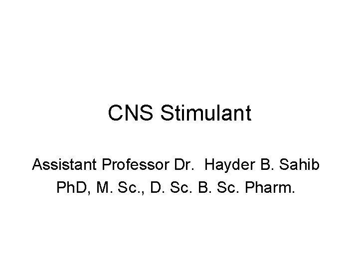 CNS Stimulant Assistant Professor Dr. Hayder B. Sahib Ph. D, M. Sc. , D.