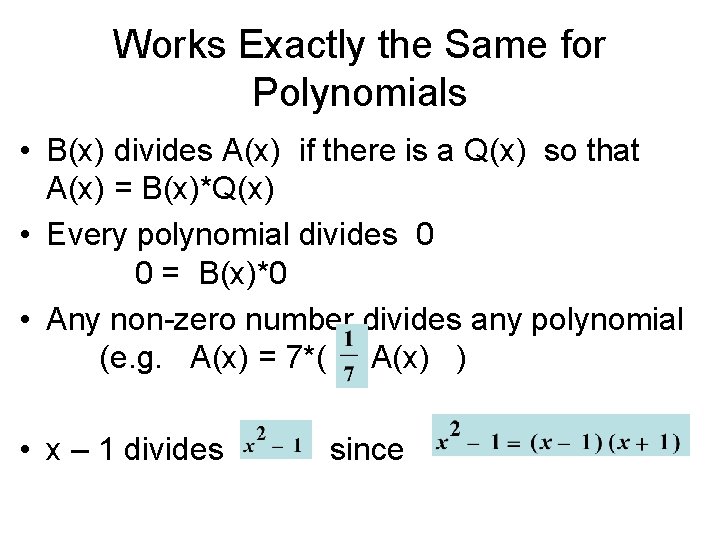 Works Exactly the Same for Polynomials • B(x) divides A(x) if there is a