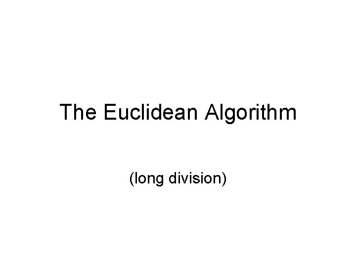 The Euclidean Algorithm (long division) 