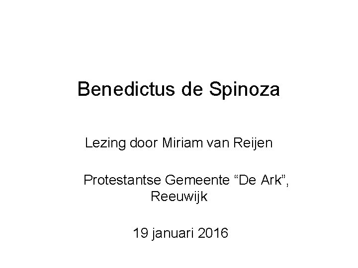 Benedictus de Spinoza Lezing door Miriam van Reijen Protestantse Gemeente “De Ark”, Reeuwijk 19