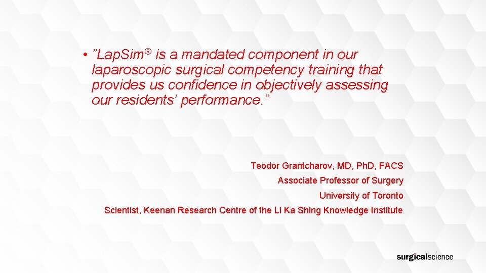  • ”Lap. Sim® is a mandated component in our laparoscopic surgical competency training