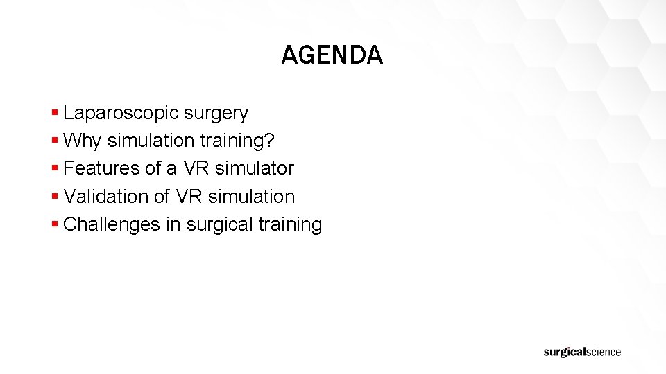 AGENDA § Laparoscopic surgery § Why simulation training? § Features of a VR simulator