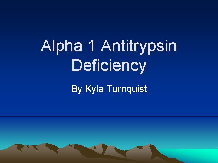 Alpha 1 Antitrypsin Deficiency By Kyla Turnquist 