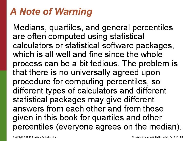 A Note of Warning Medians, quartiles, and general percentiles are often computed using statistical