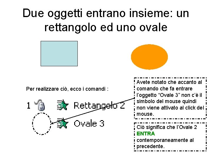 Due oggetti entrano insieme: un rettangolo ed uno ovale Per realizzare ciò, ecco i