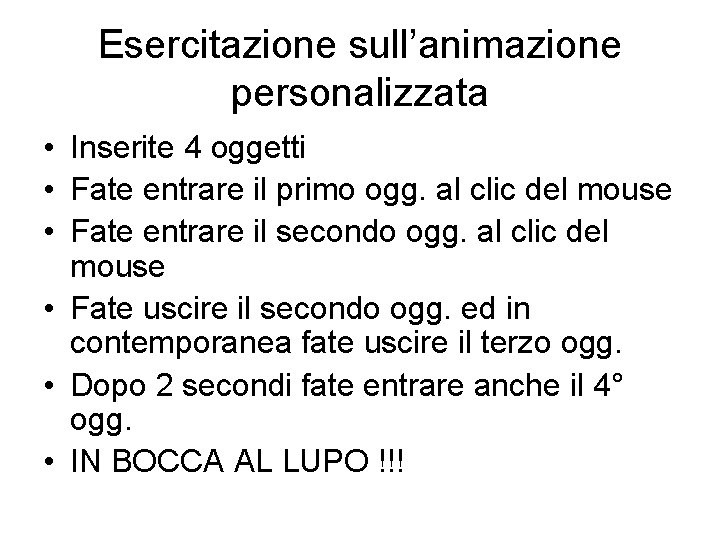 Esercitazione sull’animazione personalizzata • Inserite 4 oggetti • Fate entrare il primo ogg. al
