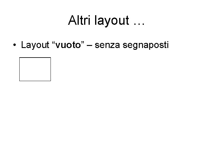 Altri layout … • Layout “vuoto” – senza segnaposti 