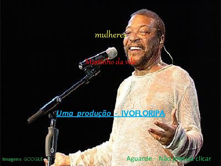mulheres Martinho da vila Uma produção - IVOFLORIPA Imagens GOOGLE Aguarde – Não precisa