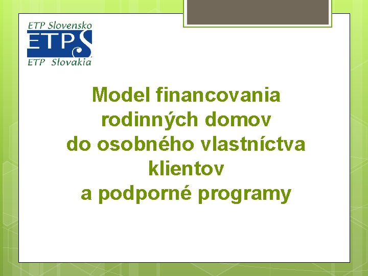 Model financovania rodinných domov do osobného vlastníctva klientov a podporné programy 