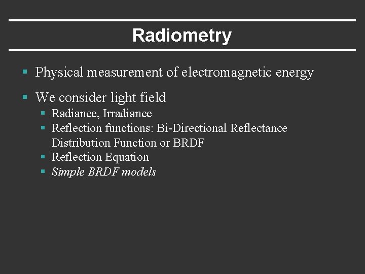 Radiometry § Physical measurement of electromagnetic energy § We consider light field § Radiance,