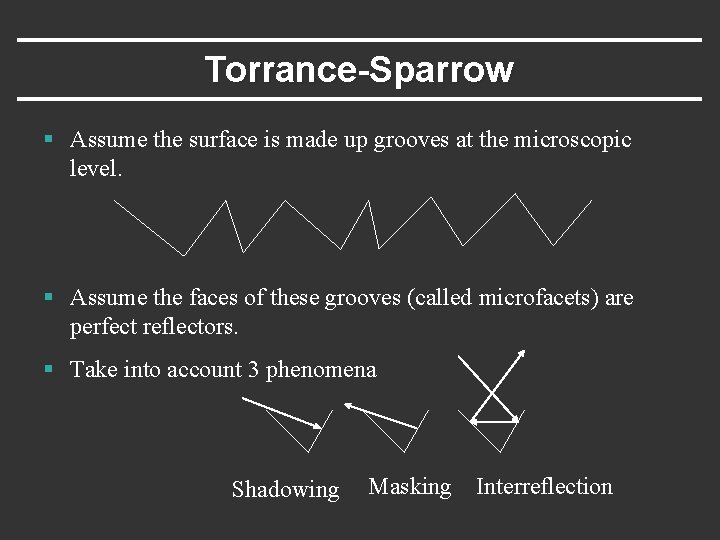 Torrance-Sparrow § Assume the surface is made up grooves at the microscopic level. §