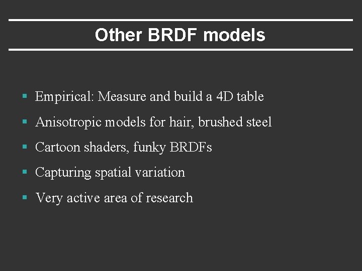 Other BRDF models § Empirical: Measure and build a 4 D table § Anisotropic