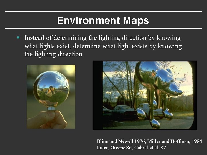 Environment Maps § Instead of determining the lighting direction by knowing what lights exist,