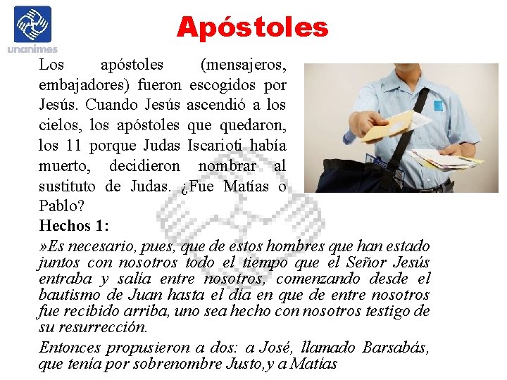 Apóstoles Los apóstoles (mensajeros, embajadores) fueron escogidos por Jesús. Cuando Jesús ascendió a los