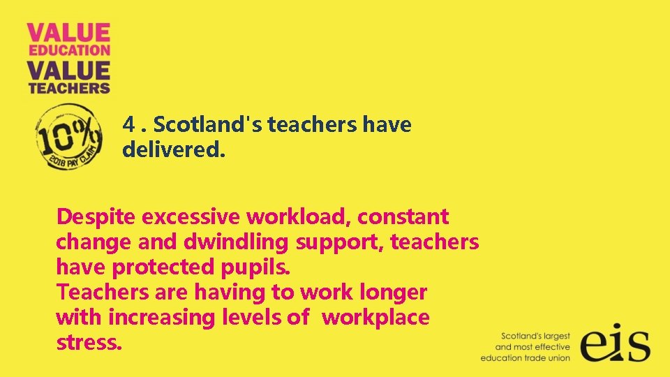 4. Scotland's teachers have delivered. Despite excessive workload, constant change and dwindling support, teachers