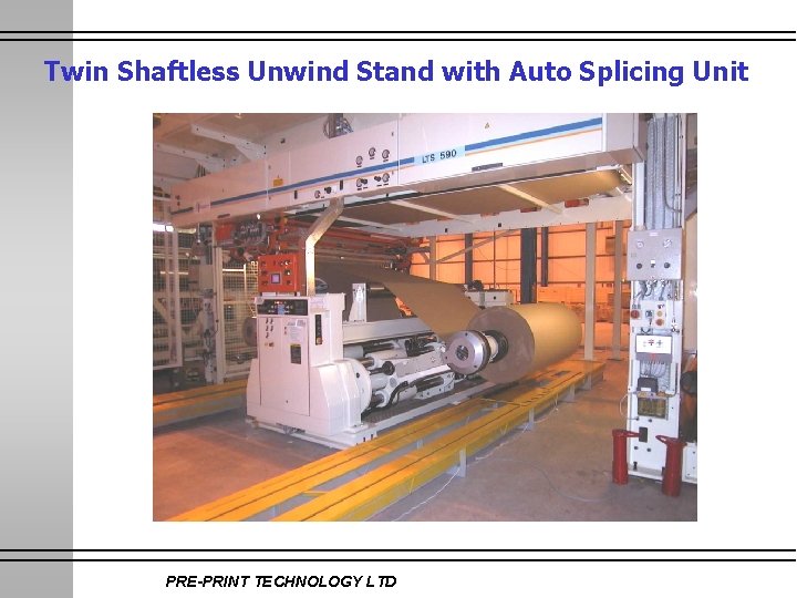 Twin Shaftless Unwind Stand with Auto Splicing Unit PRE-PRINT TECHNOLOGY LTD 