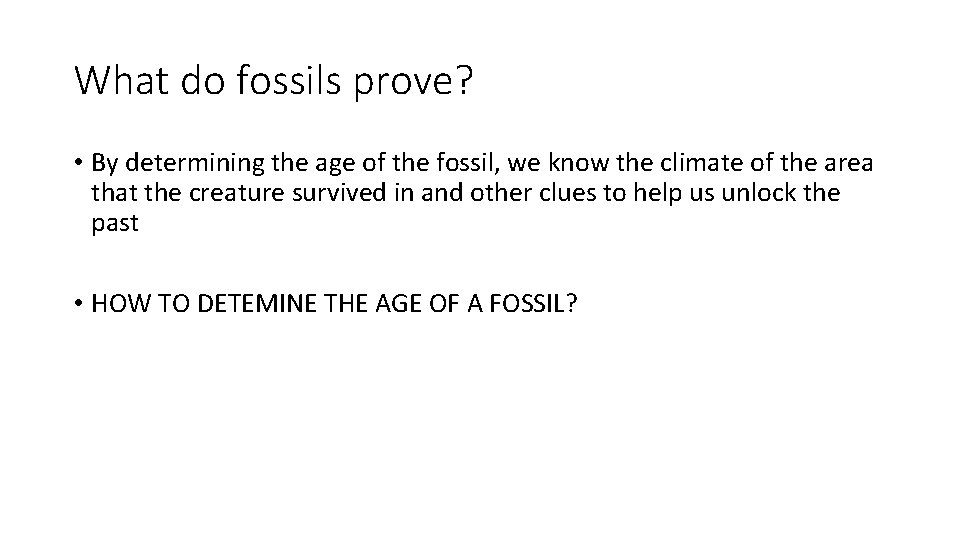 What do fossils prove? • By determining the age of the fossil, we know