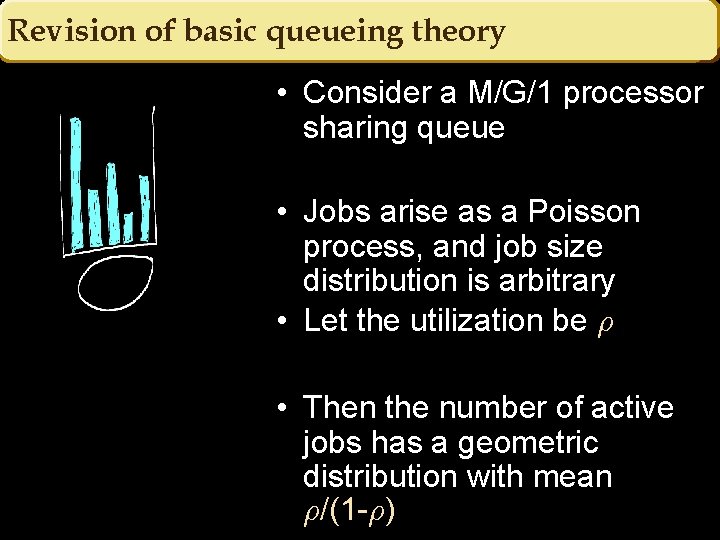 Revision of basic queueing theory • Consider a M/G/1 processor sharing queue • Jobs