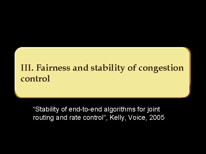 III. Fairness and stability of congestion control “Stability of end-to-end algorithms for joint routing